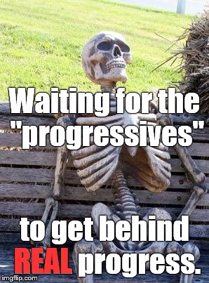 Waiting Skeleton Meme | Waiting for the "progressives" to get behind REAL progress. REAL | image tagged in memes,waiting skeleton | made w/ Imgflip meme maker