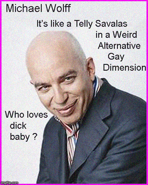 Michael Wolff- Who loves dick baby ? | image tagged in michael wolff,lol so funny,donald trump approves,funny memes,politics lol,current events | made w/ Imgflip meme maker