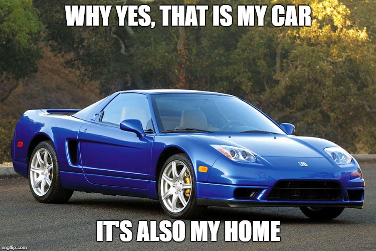 nice car | WHY YES, THAT IS MY CAR; IT'S ALSO MY HOME | image tagged in nice car | made w/ Imgflip meme maker