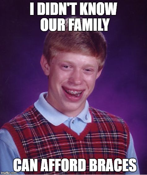 Bad Luck Brian Meme | I DIDN'T KNOW OUR FAMILY; CAN AFFORD BRACES | image tagged in memes,bad luck brian | made w/ Imgflip meme maker