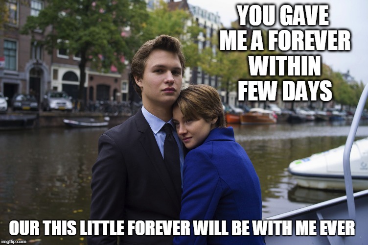 Me in love | YOU GAVE ME A FOREVER WITHIN FEW DAYS; OUR THIS LITTLE FOREVER WILL BE WITH ME EVER | image tagged in fios,the fault in our stars | made w/ Imgflip meme maker