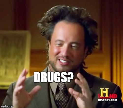 Ancient Aliens Meme | DRUGS? | image tagged in memes,ancient aliens | made w/ Imgflip meme maker