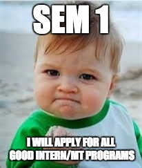 Victory baby | SEM 1; I WILL APPLY FOR ALL GOOD INTERN/MT PROGRAMS | image tagged in victory baby | made w/ Imgflip meme maker