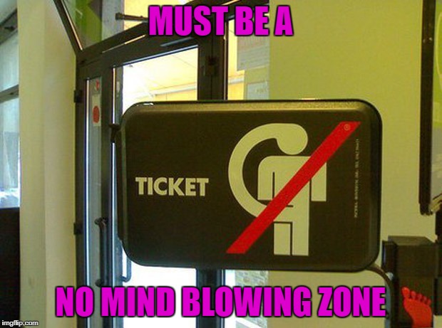 What do you suppose that really means? | MUST BE A; NO MIND BLOWING ZONE | image tagged in no mind blowing zone,memes,funny signs,funny,signs | made w/ Imgflip meme maker