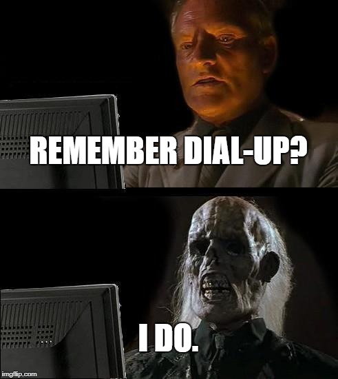 I'll Just Wait Here Meme | REMEMBER DIAL-UP? I DO. | image tagged in memes,ill just wait here | made w/ Imgflip meme maker