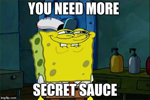 Don't You Squidward Meme | YOU NEED MORE; SECRET SAUCE | image tagged in memes,dont you squidward | made w/ Imgflip meme maker