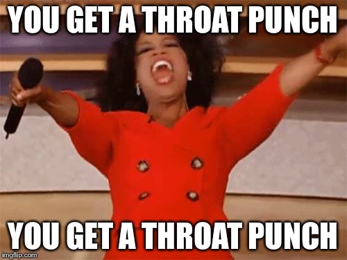 oprah | YOU GET A THROAT PUNCH; YOU GET A THROAT PUNCH | image tagged in oprah | made w/ Imgflip meme maker