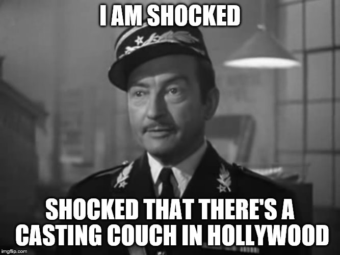 Even Captain Renault knew there was trouble afoot | I AM SHOCKED; SHOCKED THAT THERE'S A CASTING COUCH IN HOLLYWOOD | image tagged in sexual harassment,scumbag hollywood,hollywood | made w/ Imgflip meme maker