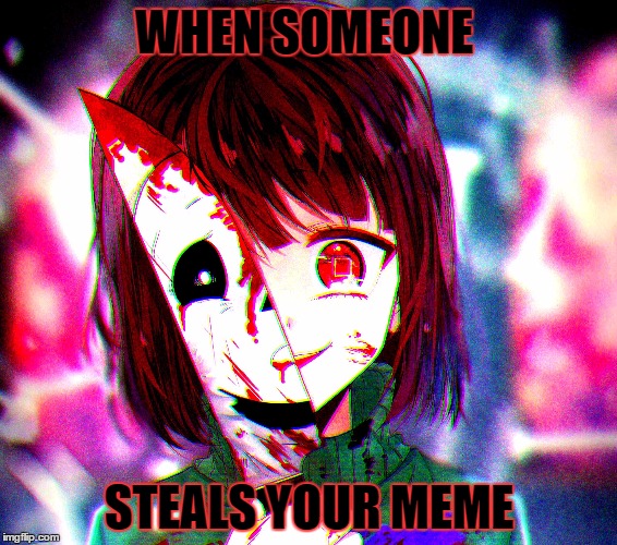 When someone steals the memes | WHEN SOMEONE; STEALS YOUR MEME | image tagged in memes,undertale,meanwhile on imgflip | made w/ Imgflip meme maker