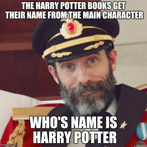 Captain Obvious | THE HARRY POTTER BOOKS GET THEIR NAME FROM THE MAIN CHARACTER; WHO'S NAME IS HARRY POTTER | image tagged in captain obvious | made w/ Imgflip meme maker