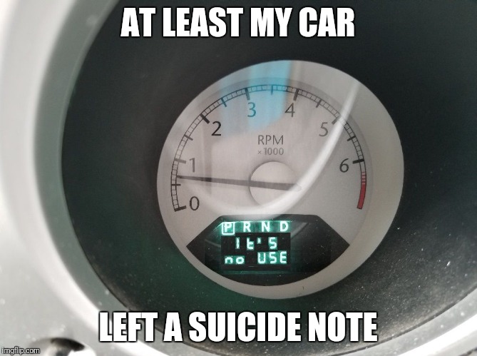 It really says noFUSE... | AT LEAST MY CAR; LEFT A SUICIDE NOTE | image tagged in car says it's no use,memes,death | made w/ Imgflip meme maker