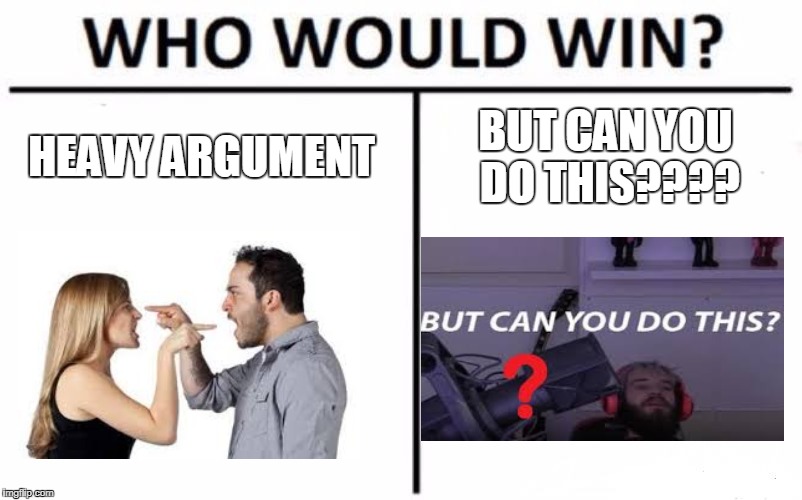 Pewdiepie fans will understand | HEAVY ARGUMENT; BUT CAN YOU DO THIS???? | image tagged in memes,who would win,pewdiepie,chair | made w/ Imgflip meme maker