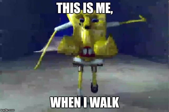 This is me when i walk spongebob | THIS IS ME, WHEN I WALK | image tagged in spongebob,creepy | made w/ Imgflip meme maker