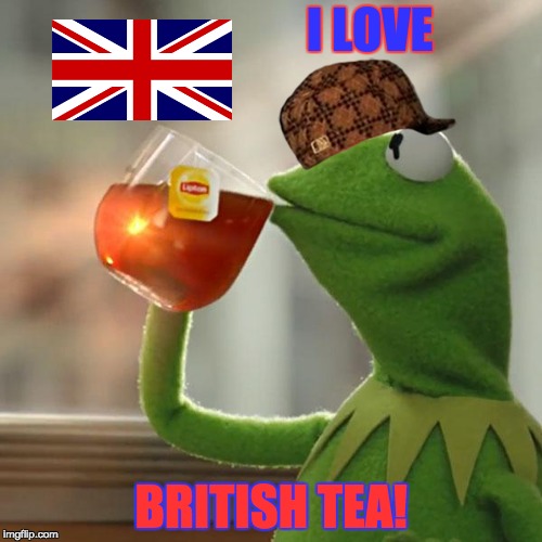 But That's None Of My Business | I LOVE; BRITISH TEA! | image tagged in memes,but thats none of my business,kermit the frog,scumbag | made w/ Imgflip meme maker