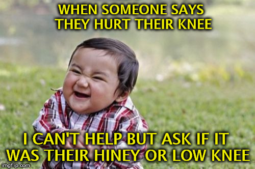 Evil Toddler Gotta Ask | WHEN SOMEONE SAYS THEY HURT THEIR KNEE; I CAN'T HELP BUT ASK IF IT WAS THEIR HINEY OR LOW KNEE | image tagged in memes,evil toddler,knee | made w/ Imgflip meme maker