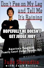 HOPEFULLY HE DOESN'T GET JUDGE JUDY | made w/ Imgflip meme maker