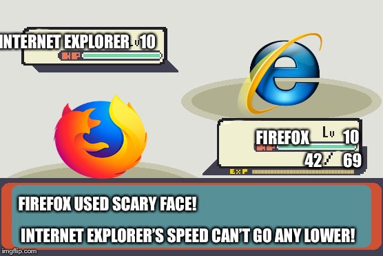 An overused joke | 10; INTERNET EXPLORER; 10; FIREFOX; 42       69; FIREFOX USED SCARY FACE! INTERNET EXPLORER’S SPEED CAN’T GO ANY LOWER! | image tagged in pokemon battle | made w/ Imgflip meme maker