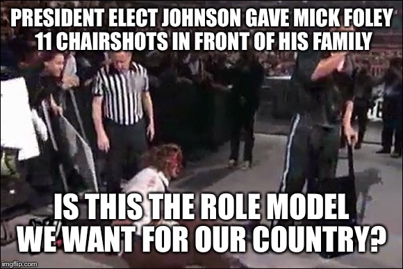 2020 election memes | PRESIDENT ELECT JOHNSON GAVE MICK FOLEY 11 CHAIRSHOTS IN FRONT OF HIS FAMILY; IS THIS THE ROLE MODEL WE WANT FOR OUR COUNTRY? | image tagged in election 2020,the rock | made w/ Imgflip meme maker