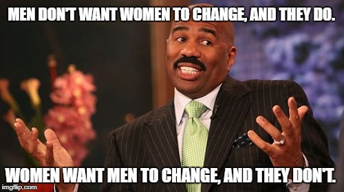 This is part of the 'is marriage worth it?' debate. If you can somehow agree to meet in the middle, it works! | MEN DON'T WANT WOMEN TO CHANGE, AND THEY DO. WOMEN WANT MEN TO CHANGE, AND THEY DON'T. | image tagged in memes,steve harvey,marriage,men vs women | made w/ Imgflip meme maker