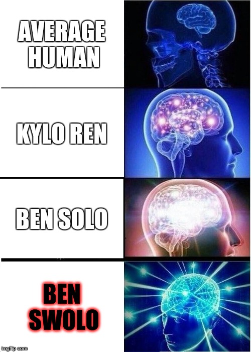 Expanding Brain Meme | AVERAGE HUMAN; KYLO REN; BEN SOLO; BEN SWOLO | image tagged in memes,expanding brain | made w/ Imgflip meme maker