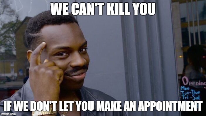 Roll Safe Think About It Meme | WE CAN'T KILL YOU; IF WE DON'T LET YOU MAKE AN APPOINTMENT | image tagged in memes,roll safe think about it,AdviceAnimals | made w/ Imgflip meme maker