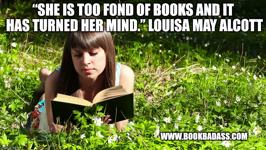 Woman Reading Book in Field of Flowers | “SHE IS TOO FOND OF BOOKS AND IT HAS TURNED HER MIND.” LOUISA MAY ALCOTT; WWW.BOOKBADASS.COM | image tagged in woman reading book in field of flowers | made w/ Imgflip meme maker