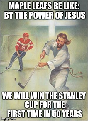 jesus hockey | MAPLE LEAFS BE LIKE: BY THE POWER OF JESUS; WE WILL WIN THE STANLEY CUP FOR THE FIRST TIME IN 50 YEARS | image tagged in jesus hockey | made w/ Imgflip meme maker