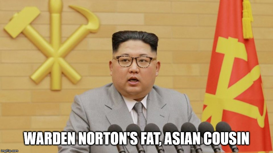 Ever see Shawshank Redemption?  Here's the North Korean bootleg. | WARDEN NORTON'S FAT, ASIAN COUSIN | image tagged in kim jong shawshank warden,the shawshank redemption,kim jong un,what is this | made w/ Imgflip meme maker