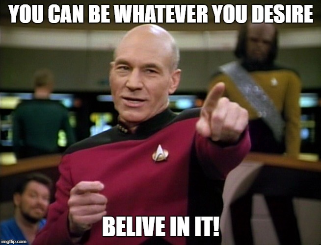YOU CAN BE WHATEVER YOU DESIRE BELIVE IN IT! | made w/ Imgflip meme maker
