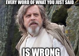 EVERY WORD OF WHAT YOU JUST SAID IS WRONG | made w/ Imgflip meme maker