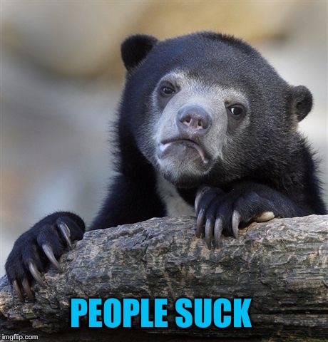 Confession Bear Meme | PEOPLE SUCK | image tagged in memes,confession bear | made w/ Imgflip meme maker