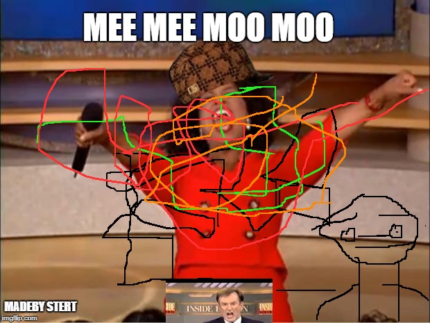 Oprah You Get A Meme | MEE MEE MOO MOO; MADEBY STERT | image tagged in memes,oprah you get a,scumbag | made w/ Imgflip meme maker
