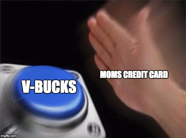 Blank Nut Button Meme | V-BUCKS; MOMS CREDIT CARD | image tagged in memes,blank nut button | made w/ Imgflip meme maker