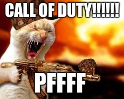 lol | CALL OF DUTY!!!!!! PFFFF | image tagged in lol,scumbag | made w/ Imgflip meme maker