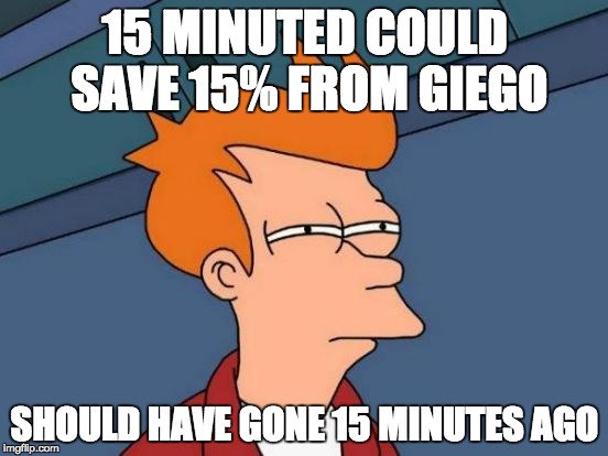 Futurama Fry Meme | 15 MINUTED COULD SAVE 15% FROM GIEGO; SHOULD HAVE GONE 15 MINUTES AGO | image tagged in memes,futurama fry | made w/ Imgflip meme maker