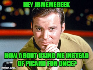HEY JBMEMEGEEK HOW ABOUT USING ME INSTEAD OF PICARD FOR ONCE? | made w/ Imgflip meme maker