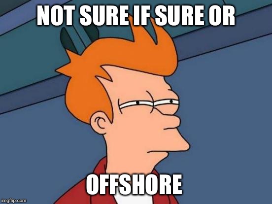 Futurama Fry | NOT SURE IF SURE OR; OFFSHORE | image tagged in memes,futurama fry | made w/ Imgflip meme maker