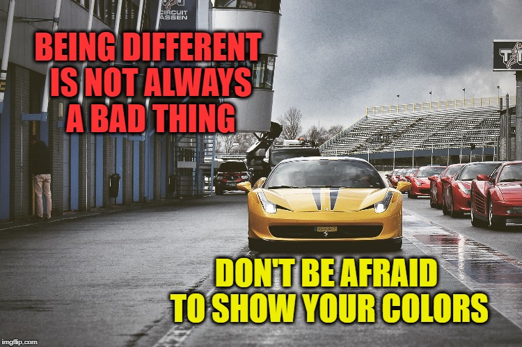 True Colors | BEING DIFFERENT IS NOT ALWAYS A BAD THING; DON'T BE AFRAID TO SHOW YOUR COLORS | image tagged in life,motivation,goals,inspirational quote,winning,being different | made w/ Imgflip meme maker