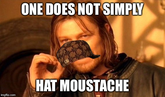 One Does Not Simply Meme | ONE DOES NOT SIMPLY; HAT MOUSTACHE | image tagged in memes,one does not simply,scumbag | made w/ Imgflip meme maker
