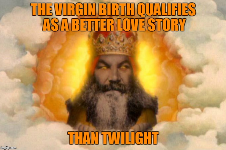 THE VIRGIN BIRTH QUALIFIES AS A BETTER LOVE STORY THAN TWILIGHT | made w/ Imgflip meme maker