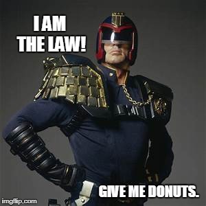 The Law of Donuts | I AM THE LAW! GIVE ME DONUTS. | image tagged in judge dredd,law,cops and donuts,funny | made w/ Imgflip meme maker