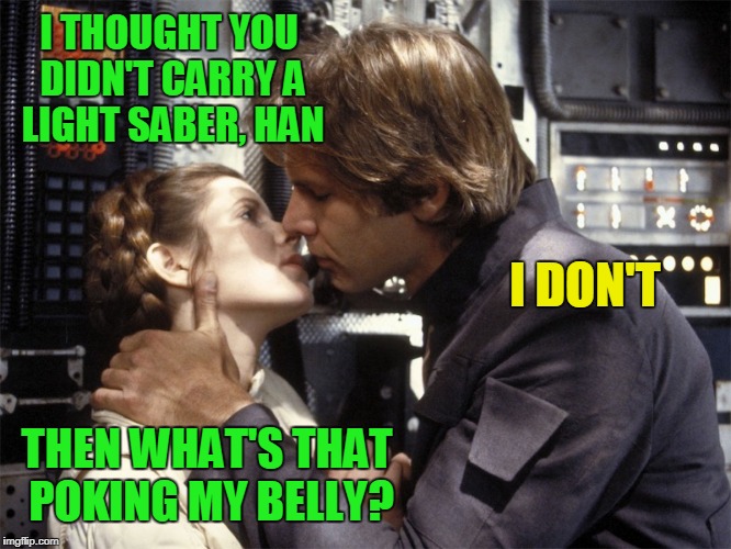 the only thing 'comfortable' I have to change into is that damned bikini (for Geek Week) | I THOUGHT YOU DIDN'T CARRY A LIGHT SABER, HAN; I DON'T; THEN WHAT'S THAT POKING MY BELLY? | image tagged in memes,geek week,star wars,princess leia,han solo | made w/ Imgflip meme maker