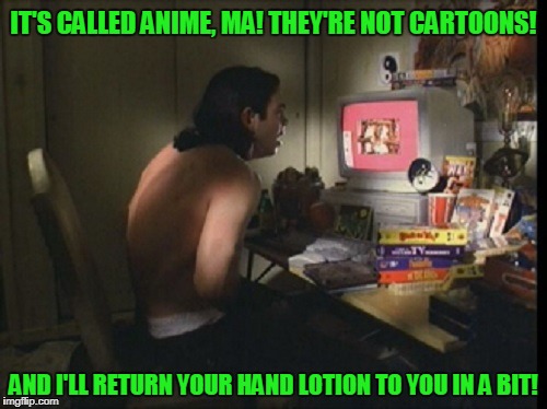 ooops! now where did I put those screen cleaning wipes? (for Geek Week) | IT'S CALLED ANIME, MA! THEY'RE NOT CARTOONS! AND I'LL RETURN YOUR HAND LOTION TO YOU IN A BIT! | image tagged in geek wanking,memes,geek week,geek,anime,masturbation | made w/ Imgflip meme maker