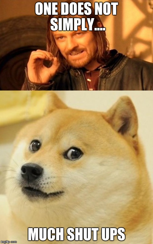 ONE DOES NOT SIMPLY.... MUCH SHUT UPS | image tagged in tag | made w/ Imgflip meme maker