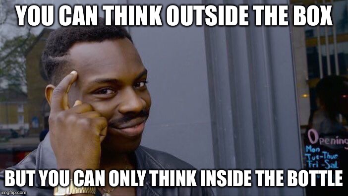Roll Safe Think About It Meme | YOU CAN THINK OUTSIDE THE BOX BUT YOU CAN ONLY THINK INSIDE THE BOTTLE | image tagged in memes,roll safe think about it | made w/ Imgflip meme maker