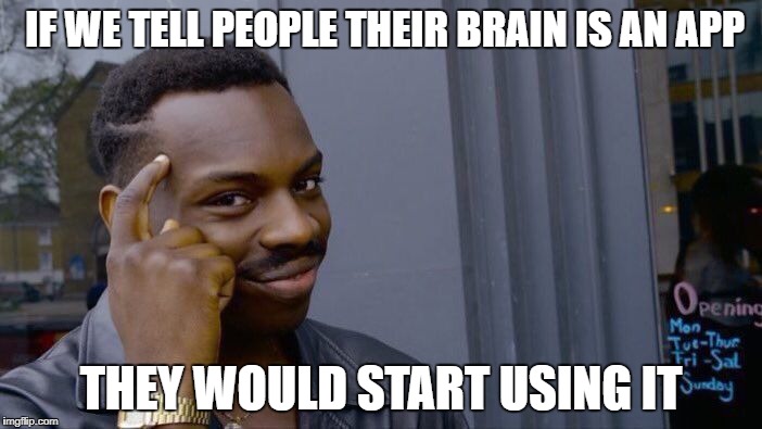 Roll Safe Think About It Meme | IF WE TELL PEOPLE THEIR BRAIN IS AN APP; THEY WOULD START USING IT | image tagged in memes,roll safe think about it | made w/ Imgflip meme maker