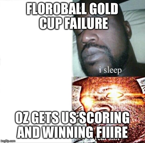 Sleeping Shaq Meme | FLOROBALL GOLD CUP FAILURE; OZ GETS US SCORING AND WINNING FIIIRE | image tagged in sleeping shaq | made w/ Imgflip meme maker