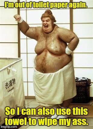 I'm out of toilet paper again. So I can also use this towel to wipe my ass. | made w/ Imgflip meme maker
