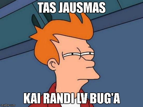 Futurama Fry Meme | TAS JAUSMAS KAI RANDI LV BUG'A | image tagged in memes,futurama fry | made w/ Imgflip meme maker