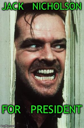 Here's Johnny Meme | JACK   NICHOLSON; FOR   PRESIDENT | image tagged in memes,heres johnny | made w/ Imgflip meme maker